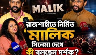 রাজশাহীতে নির্মিত 'মালিক' সিনেমা দেখে কী বলছেন দর্শকরা?